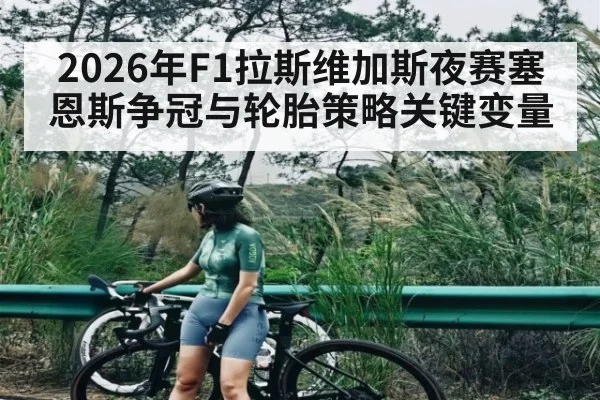 2026年F1拉斯维加斯夜赛塞恩斯争冠与轮胎策略关键变量